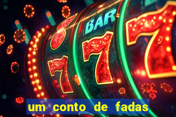 um conto de fadas sempre tem
